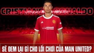 GÓC CHIẾN THUẬT | CRISTIANO RONALDO sẽ đem lại gì cho lối chơi của MAN UNITED?