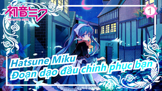 Hatsune Miku| Đoạn dạo đầu chinh phục bạn [bài hát thật tuyệt]_1
