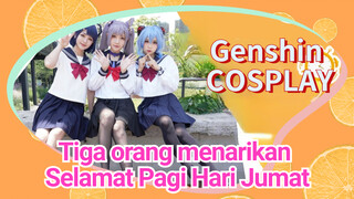 [Genshin Impact, COSPLAY] Tiga orang menarikan "Selamat Pagi Hari Jumat"