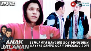 SEMUANYA HANCUR! BOY DIMUSUHIN, HAYKAL SAMPE OGAH DIPEGANG BOY! - ANAK JALANAN EPS 62