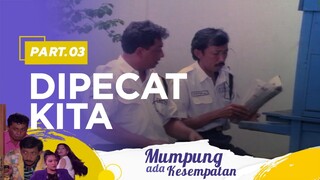 Dipecat Kita | Mumpung Ada Kesempatan Part 3