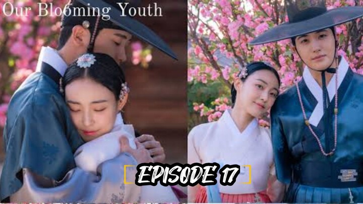 EPISODE 17: OUR BLOOMING YOUTH [ TAGALOG SUBTITLE ]°°° HISTORICAL | ROMANCE °°°
