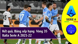 Kết quả & Bảng xếp Hạng Vòng 35 Serie A Italia 2021-2022, vua phá lưới