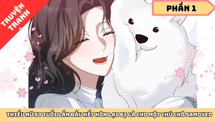 Thiếu nữ 50 tuổi lần đầu kết hôn lại bị gả cho một chú chó samoyed | Review truyện tranh hay