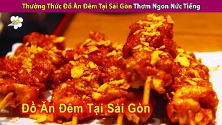 Thưởng Thức Đồ Ăn Đêm Ở Sài Gòn Thơm Ngon Nức Tiếng Cho Các Báo Thủ | Review Con Người Và Cuộc Sống