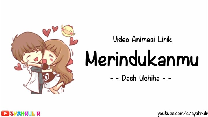 Lirik Lagu Merindukanmu - Dash Uchiha | Versi Animasi | Sungguh dirimu membuatku terlalu bersemangat