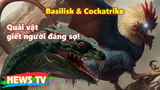 Basilisk và Cockatrike: 2 quái vật “lai” có cách giết người đáng sợ!