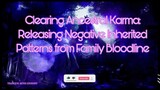 Clearing Ancestral Karma: Releasing Negative Inherited Patterns from Family Bloodline