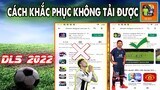 HƯỚNG DẪN KHẮC PHỤC LỖI KHÔNG TẢI ĐƯỢC Dream League Soccer 2022 MỚI NHẤT