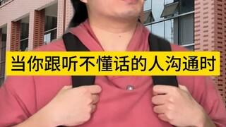当你跟听不懂话的人沟通时