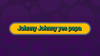 # johnny Johnny yes papa🙂🙂