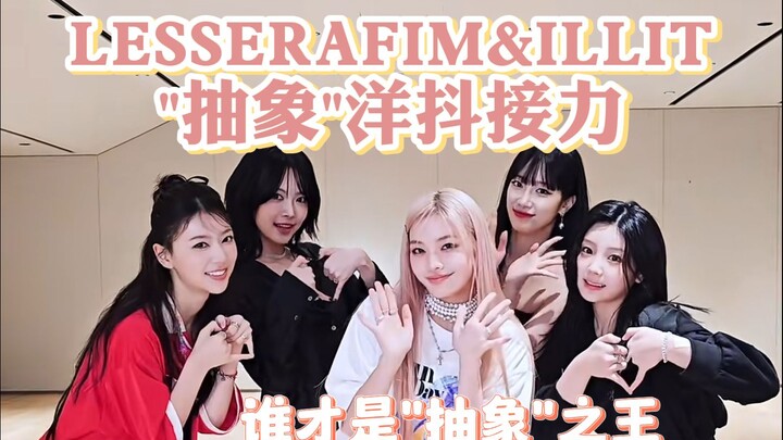 LESSERAFIM&ILLIT "抽象"洋抖接力 谁才是"抽象"之王