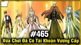 Vừa Chơi Đã Có Tài Khoản Vương Giả Chap 465 | Review Phim Truyện Tranh Hay | Lệ Phi Vũ