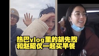 【热巴vlog里的胡先煦】卧槽！惊现小胡！巴巴和赵昭仪一起买早餐！还有花少里没出现的花絮！花丽胡少