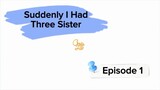 Suddenly I Had Three Sister - Episode 1