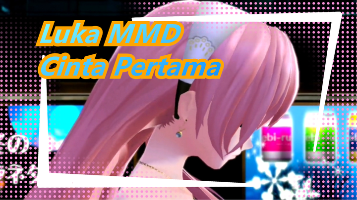 [Luka MMD] Saat Cinta Pertama Berakhir