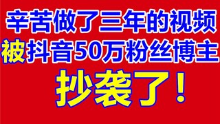 我被抖音50万粉丝博主抄袭洗稿了！做了三年的视频成果被窃取！