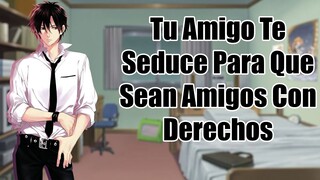 #RolePlay Tu Amigo Te Seduce Para Que Sean Amigos Con Derechos ASMR Anime
