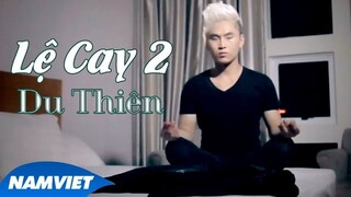 Lệ Cay 2 - Du Thiên - MUSIC VIDEO HD OFFICIAL