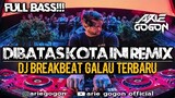 DJ DIB4T4S KOT4 INI REMIX - DJ BREAKBEAT GALAU TERBARU 2020 FULL BASS!!! - [ ARIE GOGON ]