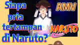 [Naruto] AMV | Siapa pria tertampan di Naruto?