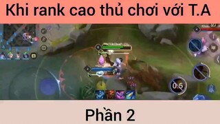 Khi rank cao thủ chơi với T.A p2