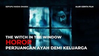 THE WITCH IN THE WINDOW | PERJUANGAN SANG AYAH DEMI UNTUK KELUARGA TERCINTA