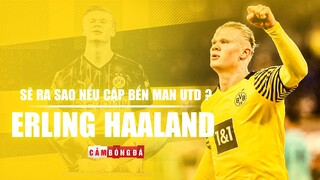 Chuyện gì xảy ra nếu ERLING HAALAND cập bến MANCHESTER UNITED?