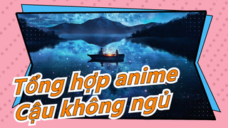 Mong cậu không ngủ đêm nay có thể thấy mọi vẻ đẹp trên đời | Tổng hợp anime | Anime Mashup