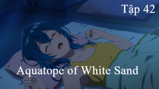Aquatope of White Sand | ChungB anime | Tập 42[Việt sub]