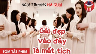 GÁI ĐẸP VÀO HỌC LÀ MẤT TÍCH BÍ ẨN - TÓM TẮT PHIM KINH DỊ: NGÔI TRƯỜNG MA QUÁI - CHÚA TỂ PHIM