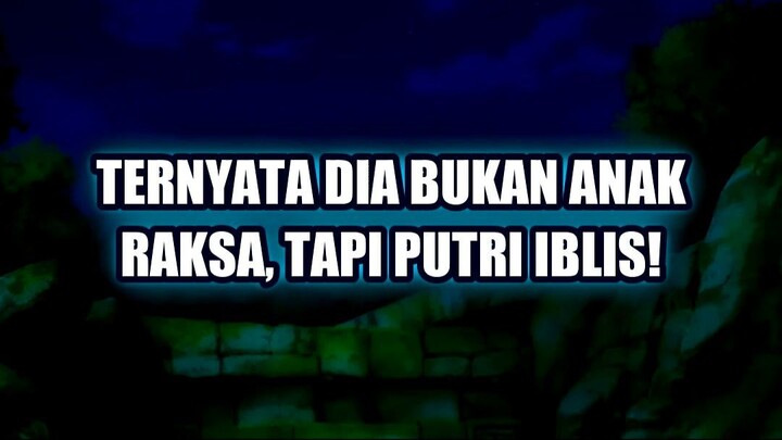 🔥 TERNYATA DIA BUKAN ANAK RAKSA, TAPI PUTRI IBLIS!