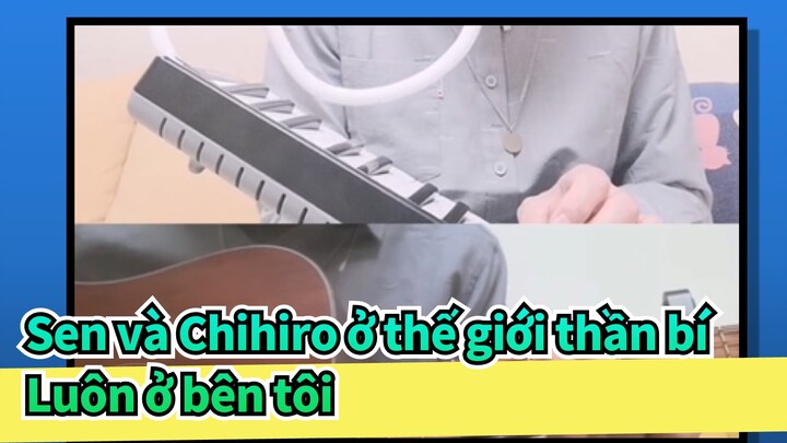 [Sen và Chihiro ở thế giới thần bí] Luôn ở bên tôi, Phiên bản Guitar&Melodica