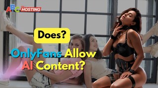 Does OnlyFans Allow AI Content? | AI Content On OnlyFans