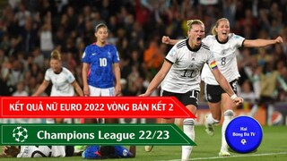 KẾT QUẢ BÓNG ĐÁ NỮ EURO 2022 VÒNG BÁN KẾT 2 I VÒNG LOẠI CUP C1 CHÂU ÂU 22/23