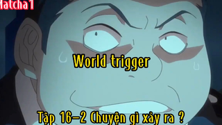 World trigger_Tập 16 P2 Chuyện gì xảy ra ?