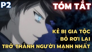 " Kẻ bị gia tộc bỏ rơi lại trở thành người mạnh nhất " || Phần 2 || Tóm Tắt Anime Hay || Flick Anime