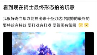看到现在骑士最终形态拍的玩意，我很好奇当年咋能拍出来十圣刃这种震撼的最终的 要特效有特效 要打戏有打戏 要氛围有氛围
