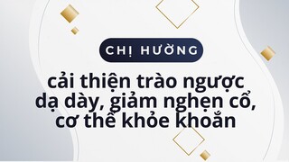 Chị Hường cải thiện trào ngược dạ dày, giảm nghẹn cổ, cơ thể khỏe khoắn hơn