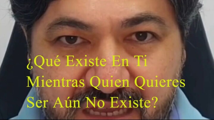 ¿Qué Existe En Ti Mientras Quien Quieres Ser Aún No Existe?