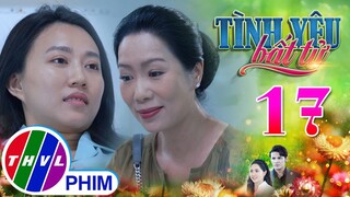 TÌNH YÊU BẤT TỬ - TẬP 17[1]: Bà Ngọc diễn tròn vai MẸ CHỒNG TỐT để khiến con trai nguôi giận