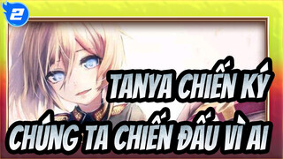 Chúng ta chiến đấu vì ai| Tanya Chiến Ký_2