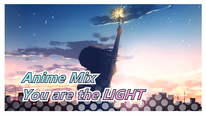 Anime Mix|"When darkness falls, you are the light."