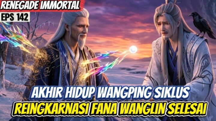 RNG - 142 | KEMATIAN WANGPING! SIKLUS REINGKARNASI FANA WANGLIN BERAKHIR