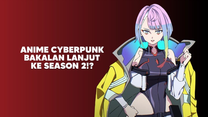 Anime Cyberpunk bakalan Lanjut ke Season 2!?