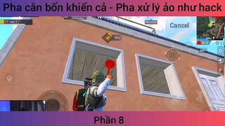 pha cân cả 4 khiến cả tả - pha xử lý ảo như hack phần 8