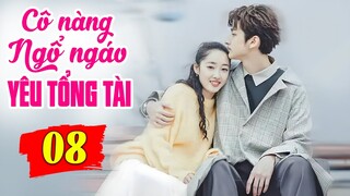Cô Nàng Ngổ Ngáo Yêu Say Đắm Tổng Tài - Tập 8 | Phim Bộ Tình Cảm Trung Quốc Mới Nhất Lồng Tiếng