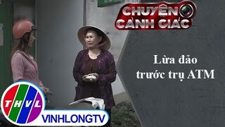 Lừa đảo trước trụ ATM | Chuyện cảnh giác