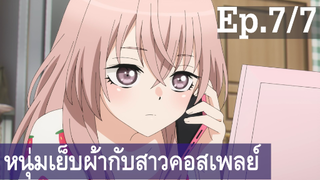 【หนุ่มเย็บผ้ากับสาวนักคอสเพลย์】Ep7/7 พากย์ไทย