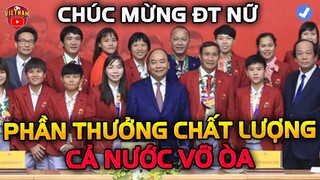 Chủ Tịch Nước Cùng Thủ Tướng "THƯỞNG" Cực Kỳ Chất Lượng ĐT Nữ VN, NHM Cả Nước Vỡ Òa